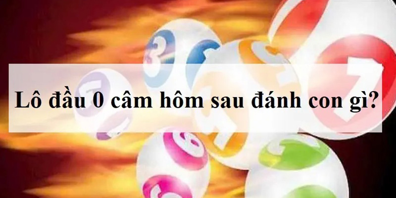 Đầu 0 câm hôm sau đánh con gì